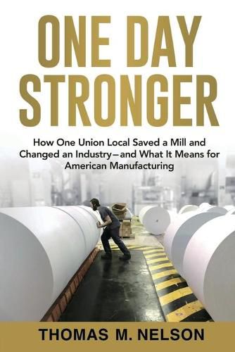 Cover image for One Day Stronger: How One Union Local Saved a Mill and Changed an Industry--and What It Means for American Manufacturing