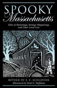 Cover image for Spooky Massachusetts: Tales Of Hauntings, Strange Happenings, And Other Local Lore