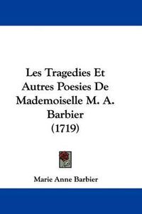 Cover image for Les Tragedies Et Autres Poesies De Mademoiselle M. A. Barbier (1719)