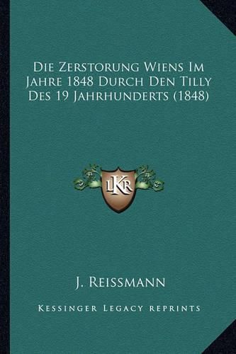 Cover image for Die Zerstorung Wiens Im Jahre 1848 Durch Den Tilly Des 19 Jahrhunderts (1848)