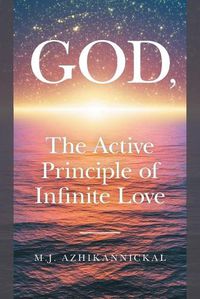 Cover image for GOD, The Active Principle of Infinite Love