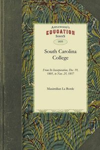 Cover image for South Carolina College: From Its Incorporation, Dec. 19, 1801, to Nov. 25, 1857