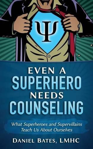 Cover image for Even a Superhero Needs Counseling: What Superheroes and Super-Villains Teach Us about Ourselves