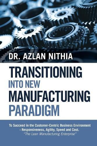 Cover image for Transitioning into New Manufacturing Paradigm: To Succeed in the Customer Centric Business Environment-Agility, Speed and Responsiveness. The Lean Manufacturing Enterprise