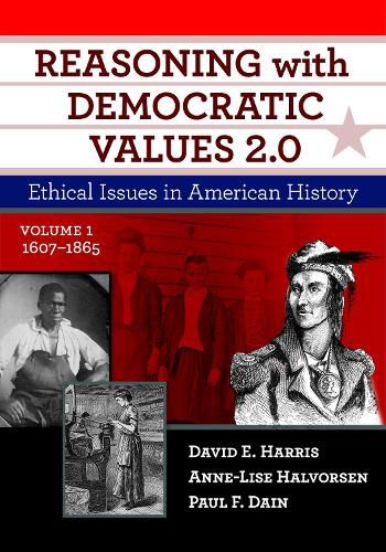 Reasoning With Democratic Values 2.0: Ethical Issues in American History, Volume 1: 1607-1865