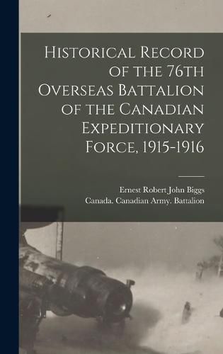 Cover image for Historical Record of the 76th Overseas Battalion of the Canadian Expeditionary Force, 1915-1916