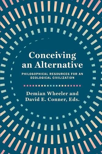 Conceiving an Alternative: Philosophical Resources for an Ecological Civilization