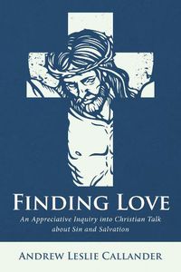 Cover image for Finding Love: An Appreciative Inquiry Into Christian Talk about Sin and Salvation