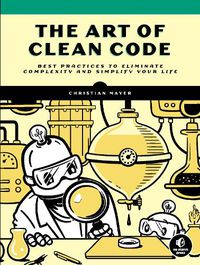 Cover image for The Art Of Clean Code: Best Practices to Eliminate Complexity and Simplify Your Lif