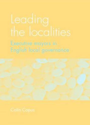 Cover image for Leading the Localities: Executive Mayors in English Local Governance