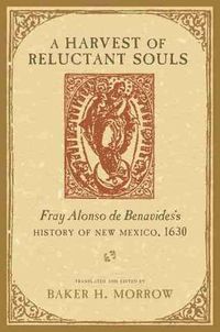 Cover image for A Harvest of Reluctant Souls: Fray Alonso de Benavides's History of New Mexico, 1630