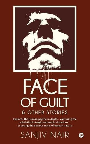 Cover image for Face of Guilt & Other Stories: Explores the Human Psyche in Depth - Capturing the Subtleties in Tragic and Comic Situations . . . Exposing the Devious Traits of Human Nature