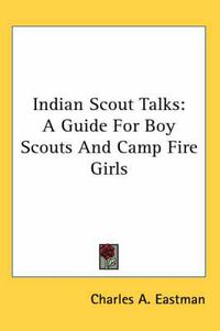 Cover image for Indian Scout Talks: A Guide for Boy Scouts and Camp Fire Girls