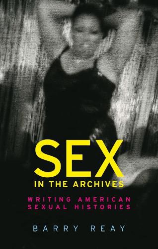 Cover image for Sex in the Archives: Writing American Sexual Histories