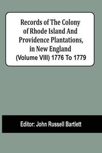 Cover image for Records Of The Colony Of Rhode Island And Providence Plantations, In New England (Volume Viii) 1776 To 1779