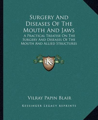 Cover image for Surgery and Diseases of the Mouth and Jaws: A Practical Treatise on the Surgery and Diseases of the Mouth and Allied Structures