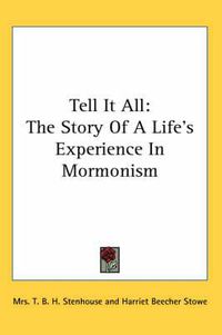 Cover image for Tell It All: The Story of a Life's Experience in Mormonism