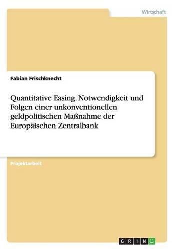 Cover image for Quantitative Easing. Notwendigkeit und Folgen einer unkonventionellen geldpolitischen Massnahme der Europaischen Zentralbank