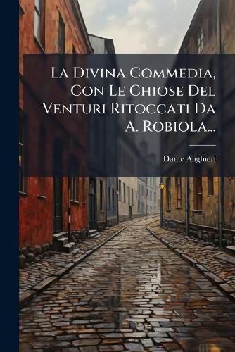 Cover image for La Divina Commedia, Con Le Chiose del Venturi Ritoccati Da A. Robiola...