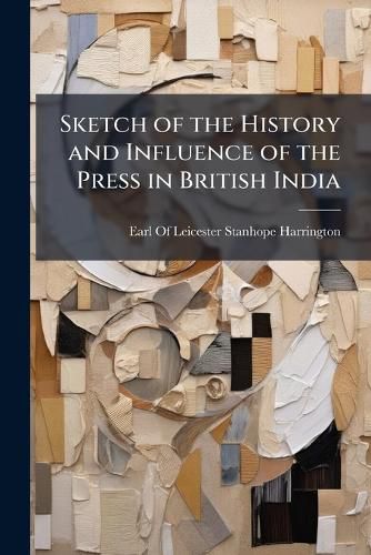 Cover image for Sketch of the History and Influence of the Press in British India
