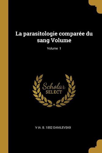 Cover image for La parasitologie comparee du sang Volume; Volume 1