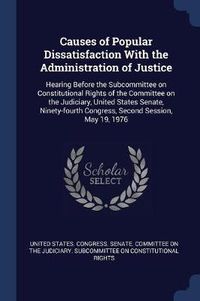 Cover image for Causes of Popular Dissatisfaction with the Administration of Justice: Hearing Before the Subcommittee on Constitutional Rights of the Committee on the Judiciary, United States Senate, Ninety-Fourth Congress, Second Session, May 19, 1976