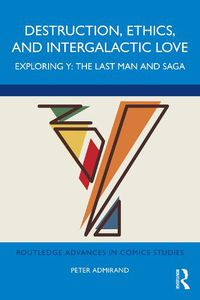 Cover image for Destruction, Ethics, and Intergalactic Love: Exploring Y: The Last Man and Saga