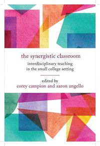 Cover image for The Synergistic Classroom: Interdisciplinary Teaching in the Small College Setting