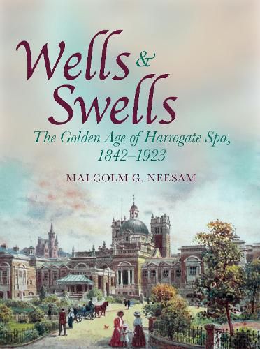 Cover image for Wells and Swells: The Golden Age of Harrogate Spa, 1842-1923