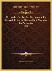 Cover image for Recherches Sur Les Iles Du Cotentin En General, Et Sur La Mission de S. Magloire En Particulier (1846)