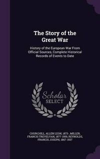 Cover image for The Story of the Great War: History of the European War from Official Sources, Complete Historical Records of Events to Date