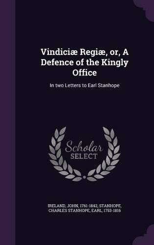 Cover image for Vindiciae Regiae, Or, a Defence of the Kingly Office: In Two Letters to Earl Stanhope