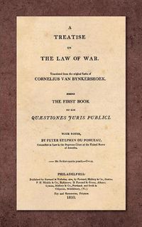 Cover image for A Treatise on the Law of War: Being the First Book of His Quaestiones Juris Publici. Translated From the Original Latin with Notes, by Peter Stephen du Ponceau (1810)