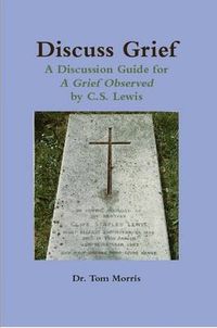 Cover image for Discuss Grief: A Discussion Guide for A Grief Observed by C.S. Lewis