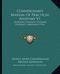 Cover image for Cunningham's Manual of Practical Anatomy V1: Superior Extremity, Inferior Extremity, Abdomen (1914)