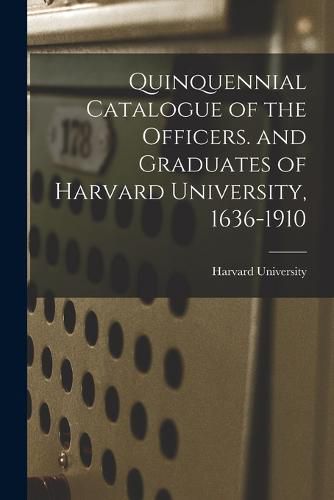 Cover image for Quinquennial Catalogue of the Officers. and Graduates of Harvard University, 1636-1910