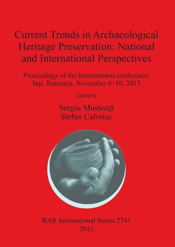 Cover image for Current Trends in Archaeological Heritage Preservation: National and International Perspectives: Proceedings of the international conference, Iasi, Romania, November 6-10, 2013