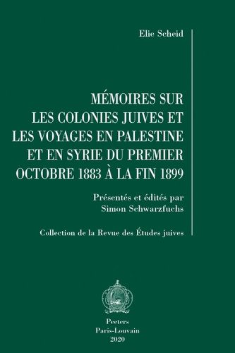 Cover image for Memoires sur les colonies juives et les voyages en Palestine et en Syrie du premier octobre 1883 a la fin 1899: Presentes et edites par Simon Schwarzfuchs