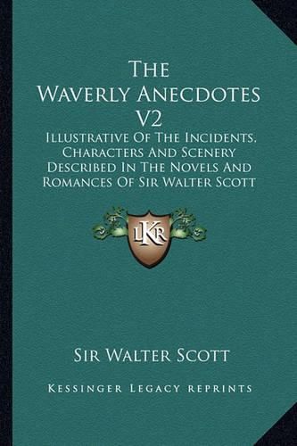 Cover image for The Waverly Anecdotes V2: Illustrative of the Incidents, Characters and Scenery Described in the Novels and Romances of Sir Walter Scott (1833)