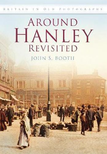 Around Hanley Revisited: Britain in Old Photographs