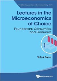 Cover image for Lectures In The Microeconomics Of Choice: Foundations, Consumers, And Producers