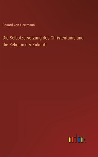 Cover image for Die Selbstzersetzung des Christentums und die Religion der Zukunft