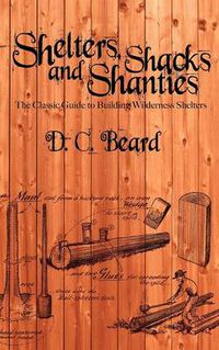 Cover image for Shelters, Shacks, and Shanties: A Guide to Building Shelters in the Wilderness