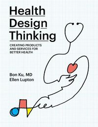 Cover image for Health Design Thinking: Creating Products and Services for Better Health