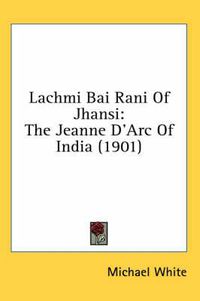 Cover image for Lachmi Bai Rani of Jhansi: The Jeanne D'Arc of India (1901)