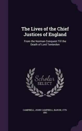 Cover image for The Lives of the Chief Justices of England: From the Norman Conquest Till the Death of Lord Tenterden
