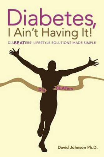 Cover image for Diabetes, I Ain't Having It!: Diabeaters' Lifestyle Solutions Made Simple.