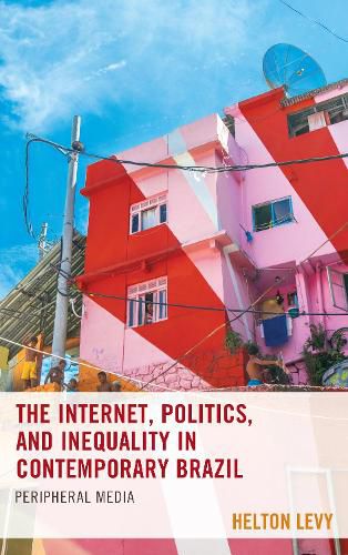 Cover image for The Internet, Politics, and Inequality in Contemporary Brazil: Peripheral Media