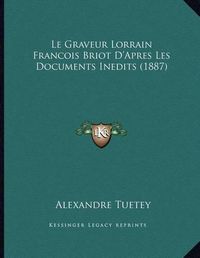 Cover image for Le Graveur Lorrain Francois Briot D'Apres Les Documents Inedits (1887)