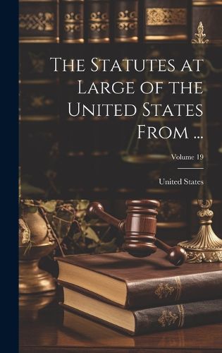 Cover image for The Statutes at Large of the United States From ...; Volume 19